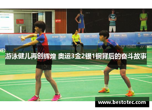 游泳健儿再创辉煌 奥运3金2银1铜背后的奋斗故事